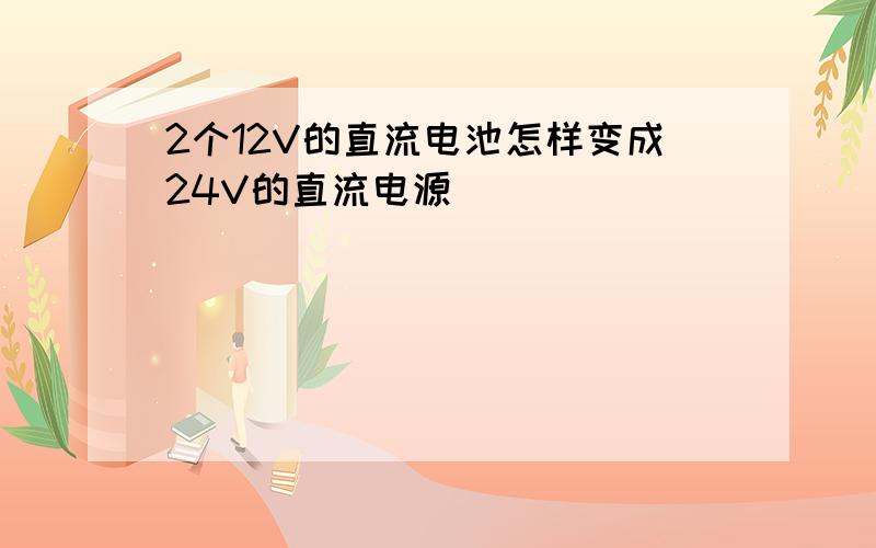 2个12V的直流电池怎样变成24V的直流电源