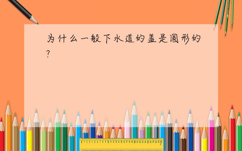 为什么一般下水道的盖是圆形的?