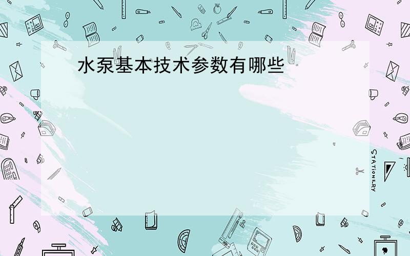 水泵基本技术参数有哪些