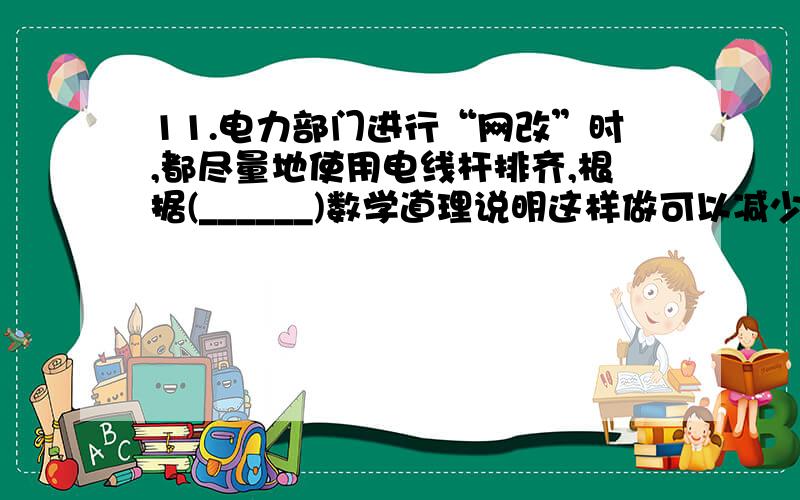 11.电力部门进行“网改”时,都尽量地使用电线杆排齐,根据(______)数学道理说明这样做可以减少电线的用量.13.武汉铁路段从襄樊到武汉之间有四个小客站,武汉铁路局应该为襄樊到武汉之间所