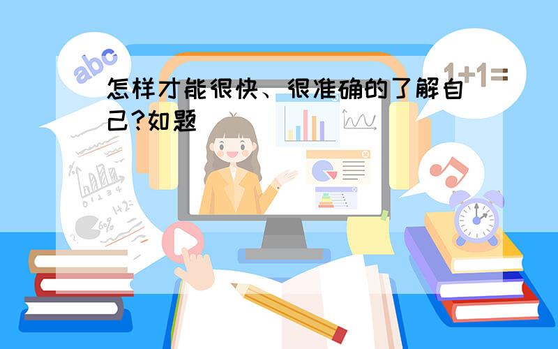 怎样才能很快、很准确的了解自己?如题