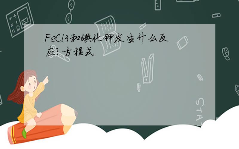 FeCl3和碘化钾发生什么反应?方程式