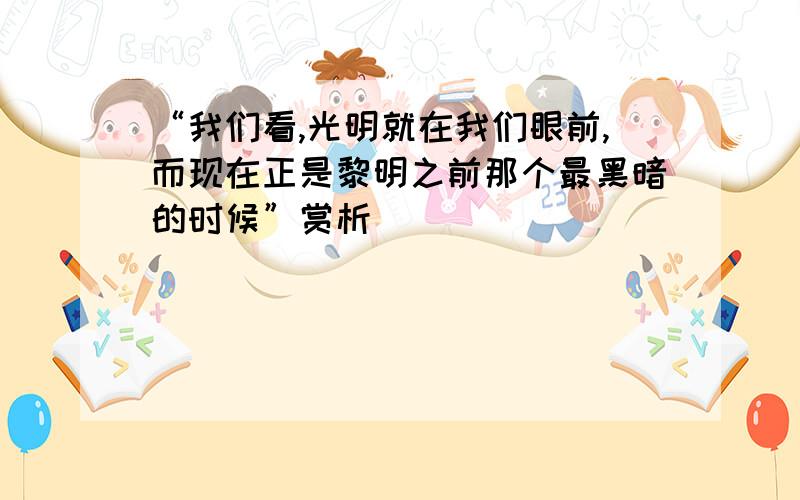 “我们看,光明就在我们眼前,而现在正是黎明之前那个最黑暗的时候”赏析