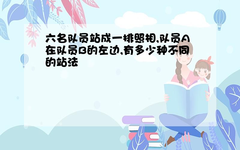 六名队员站成一排照相,队员A在队员B的左边,有多少种不同的站法