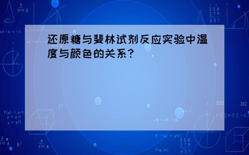 还原糖与斐林试剂反应实验中温度与颜色的关系?