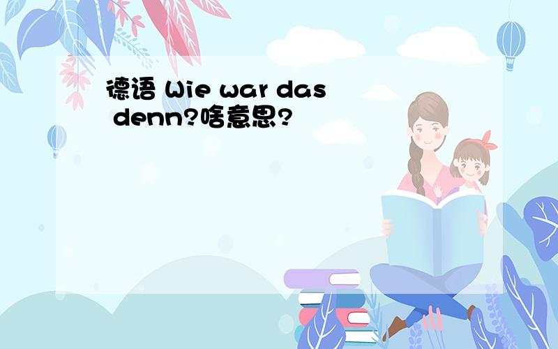 德语 Wie war das denn?啥意思?