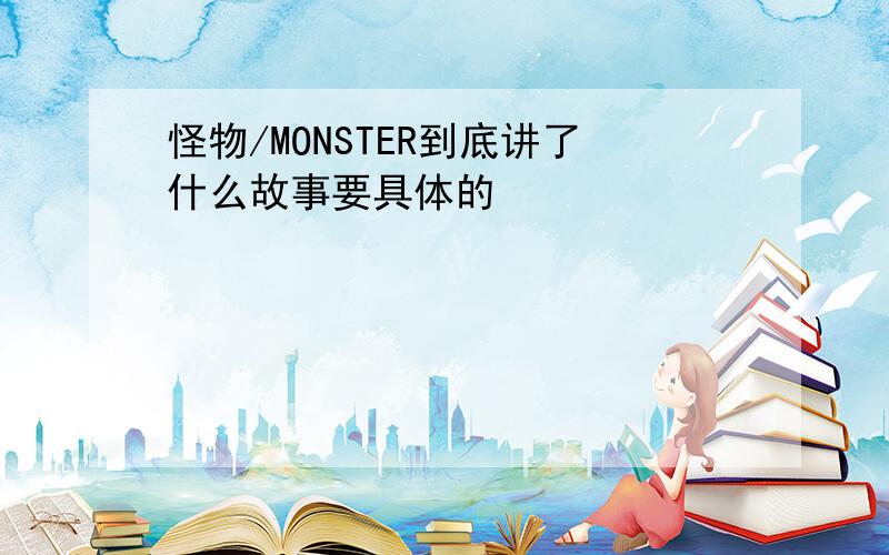 怪物/MONSTER到底讲了什么故事要具体的