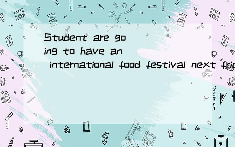 Student are going to have an international food festival next friday.（next friday 划线提问）