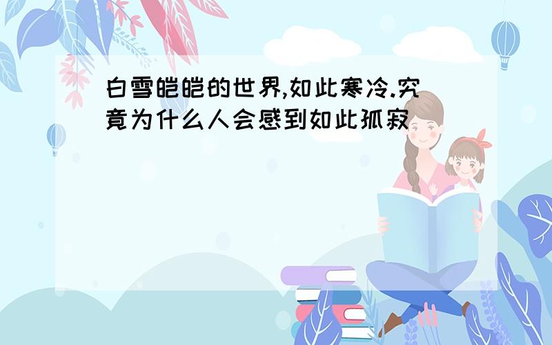 白雪皑皑的世界,如此寒冷.究竟为什么人会感到如此孤寂