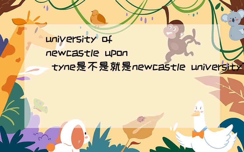 university of newcastle upon tyne是不是就是newcastle university?