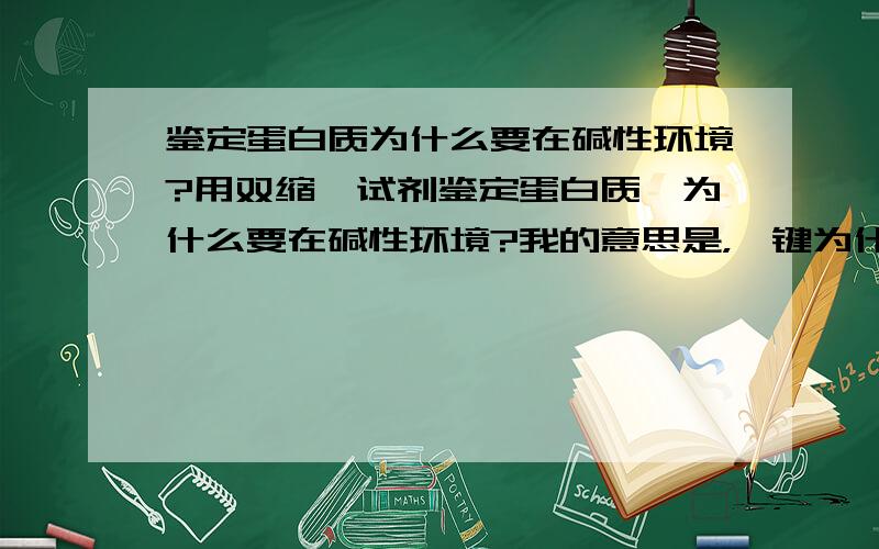 鉴定蛋白质为什么要在碱性环境?用双缩脲试剂鉴定蛋白质,为什么要在碱性环境?我的意思是，肽键为什么在碱性条件下才和铜离子反应，中性或者酸性还反应么？