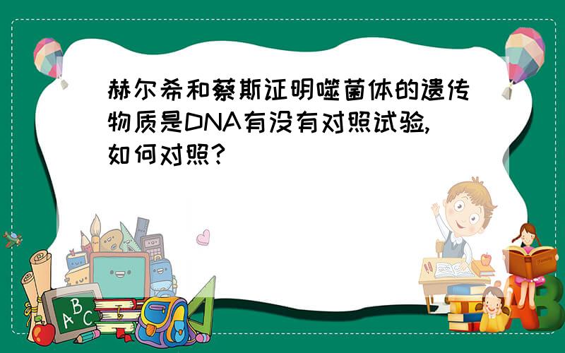 赫尔希和蔡斯证明噬菌体的遗传物质是DNA有没有对照试验,如何对照?