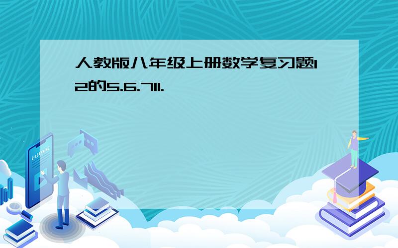 人教版八年级上册数学复习题12的5.6.711.