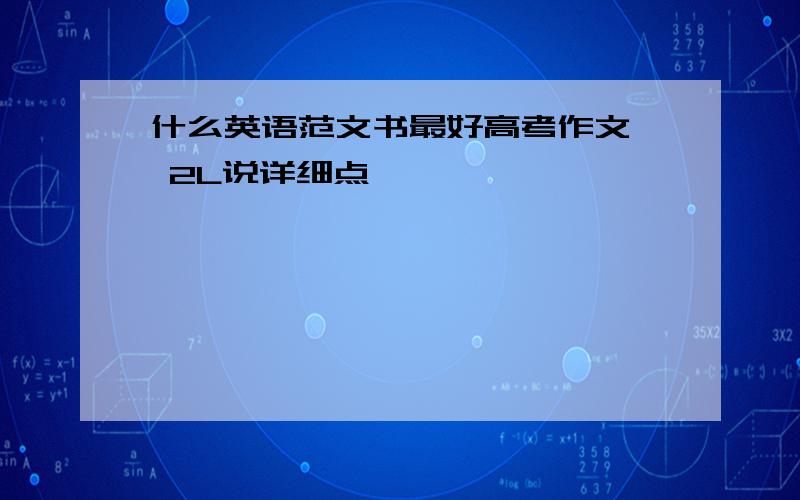 什么英语范文书最好高考作文  2L说详细点