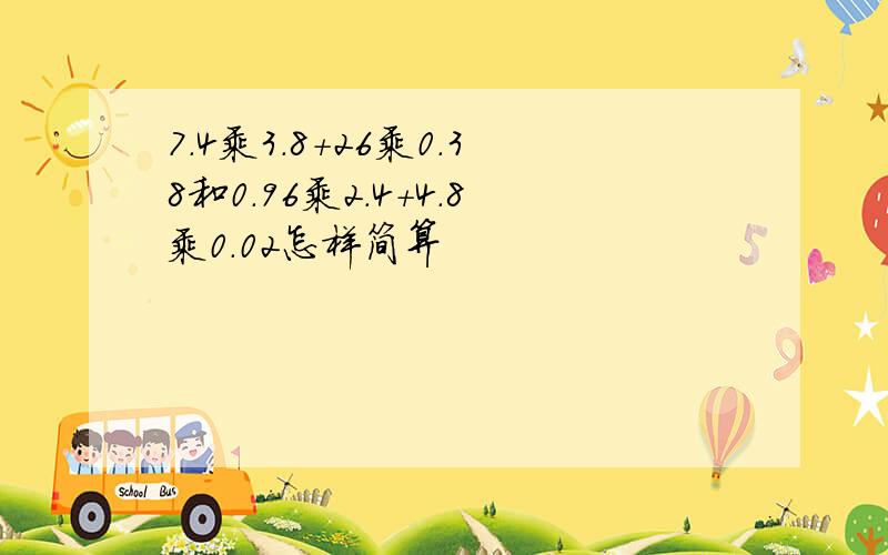 7.4乘3.8+26乘0.38和0.96乘2.4+4.8乘0.02怎样简算