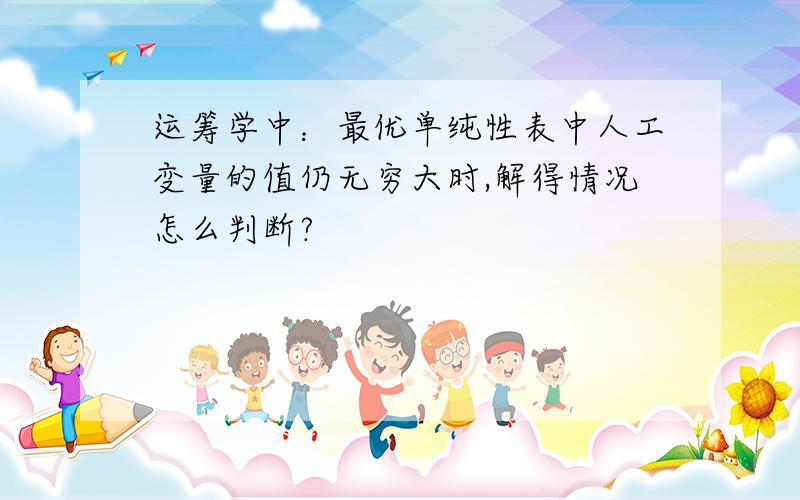 运筹学中：最优单纯性表中人工变量的值仍无穷大时,解得情况怎么判断?