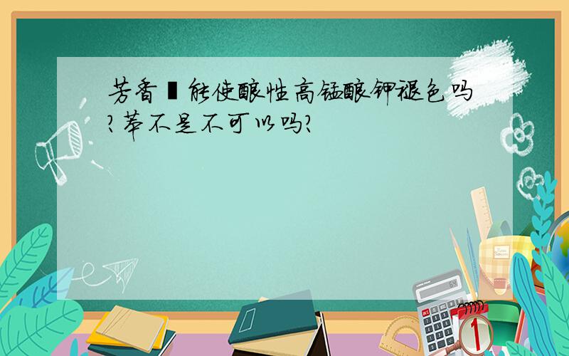 芳香烃能使酸性高锰酸钾褪色吗?苯不是不可以吗?