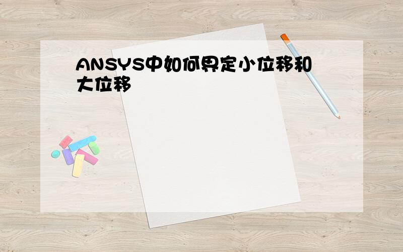 ANSYS中如何界定小位移和大位移