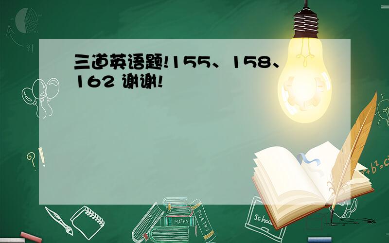 三道英语题!155、158、162 谢谢!