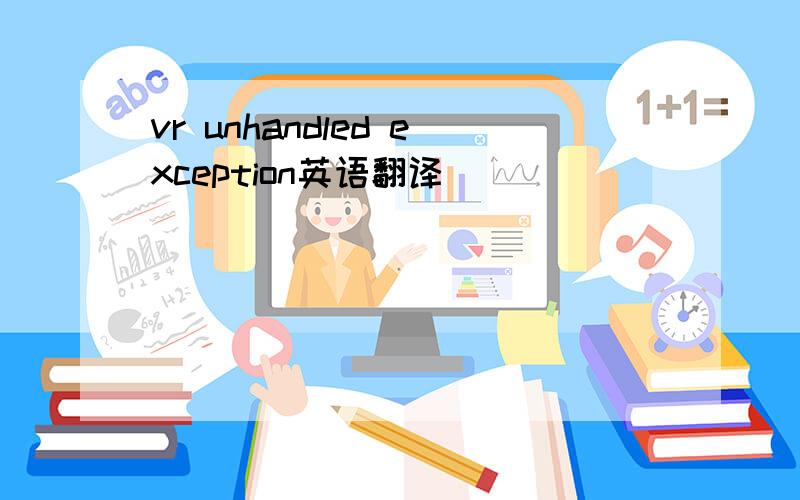 vr unhandled exception英语翻译