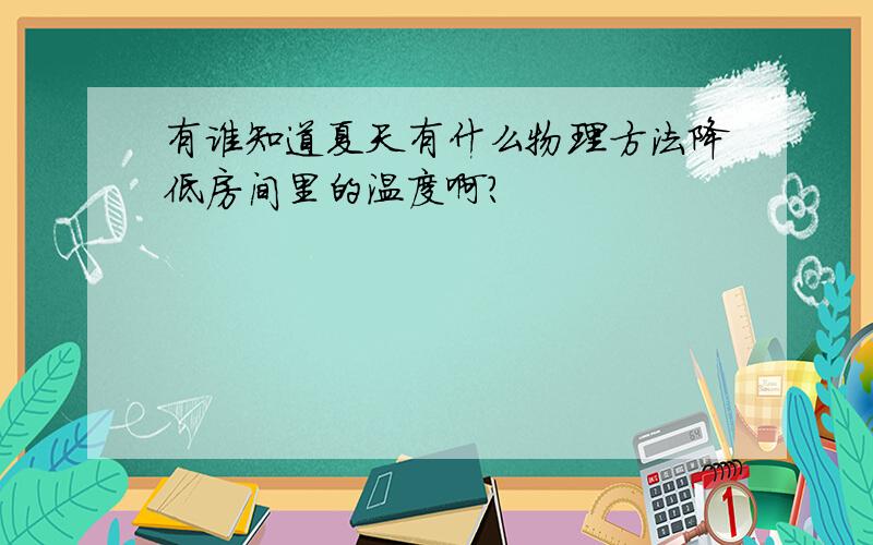 有谁知道夏天有什么物理方法降低房间里的温度啊?