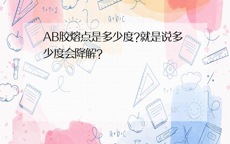 AB胶熔点是多少度?就是说多少度会降解?