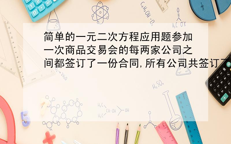 简单的一元二次方程应用题参加一次商品交易会的每两家公司之间都签订了一份合同,所有公司共签订了45份合同,共有多少家公司参加商品交易会 只需要设好未知数列方程就可以了.不需要解.