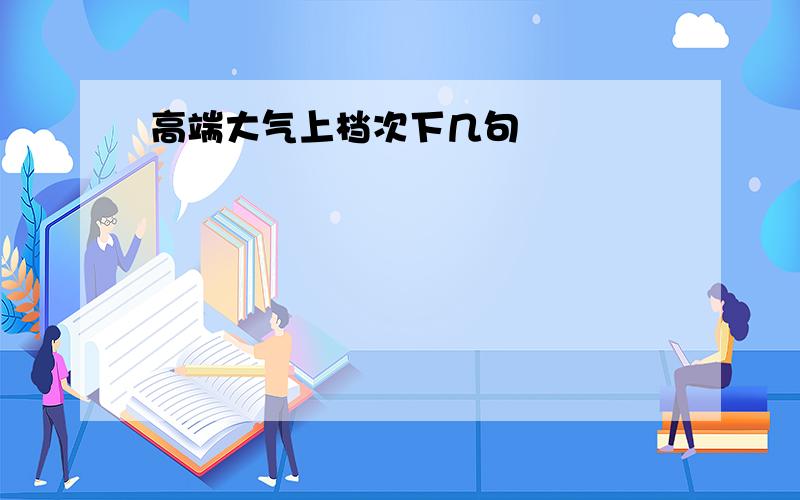 高端大气上档次下几句