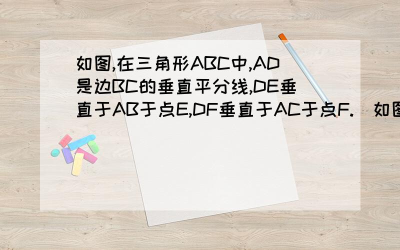 如图,在三角形ABC中,AD是边BC的垂直平分线,DE垂直于AB于点E,DF垂直于AC于点F.（如图,在三角形ABC中,AD是边BC的垂直平分线,DE垂直于AB于点E,DF垂直于AC于点F.（1）AD是角BAC的平分线吗?为什么?（2）