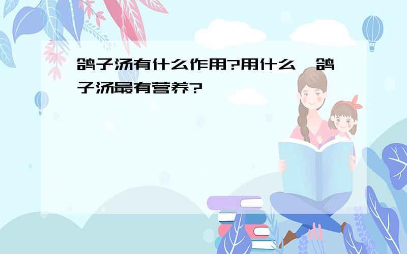 鸽子汤有什么作用?用什么煲鸽子汤最有营养?