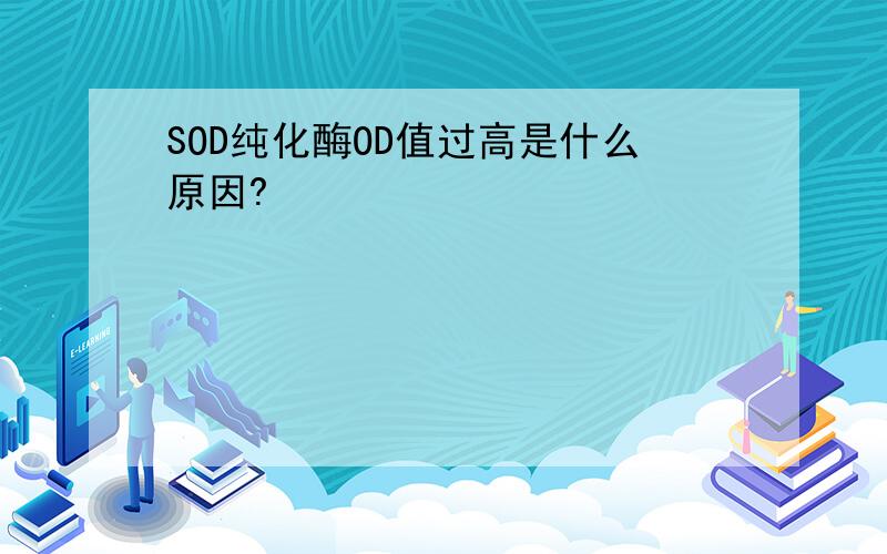 SOD纯化酶OD值过高是什么原因?