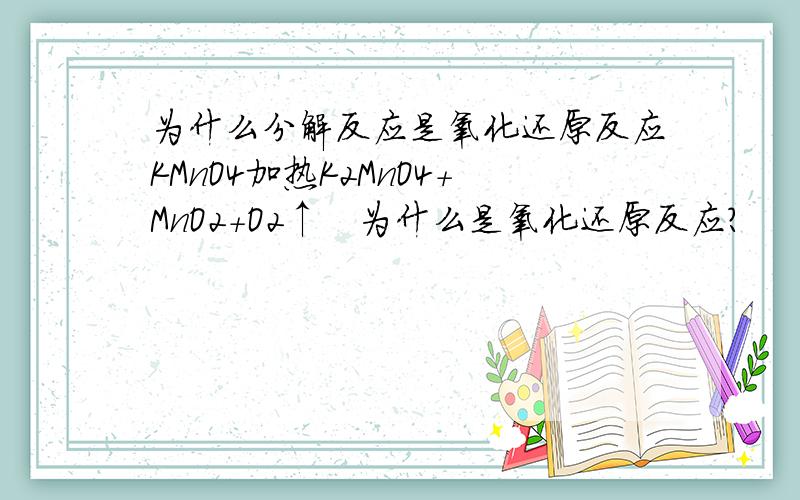 为什么分解反应是氧化还原反应KMnO4加热K2MnO4+MnO2+O2↑   为什么是氧化还原反应?