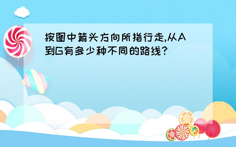 按图中箭头方向所指行走,从A到G有多少种不同的路线?