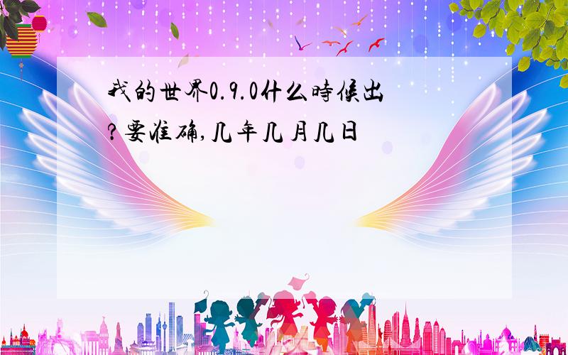 我的世界0.9.0什么时候出?要准确,几年几月几日