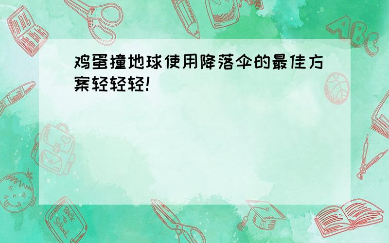 鸡蛋撞地球使用降落伞的最佳方案轻轻轻！