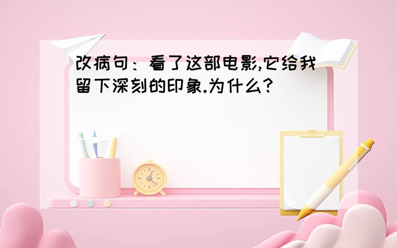 改病句：看了这部电影,它给我留下深刻的印象.为什么?