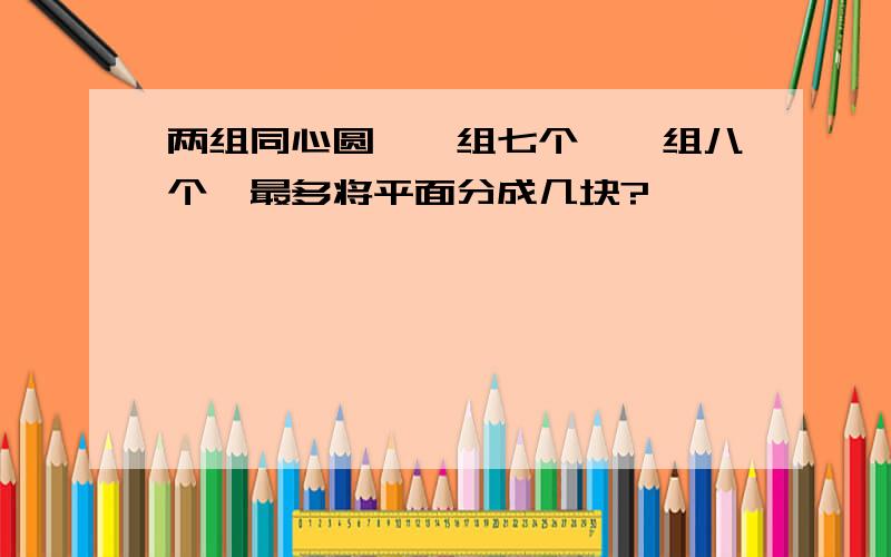 两组同心圆,一组七个,一组八个,最多将平面分成几块?