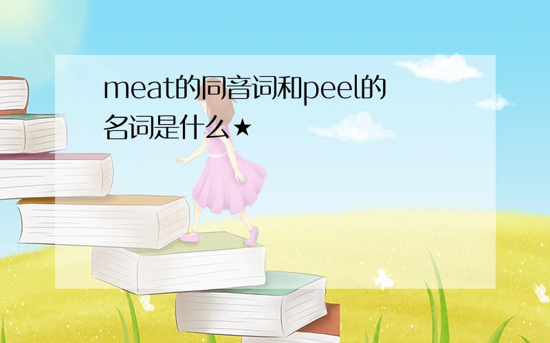 meat的同音词和peel的名词是什么★