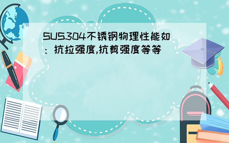 SUS304不锈钢物理性能如：抗拉强度,抗剪强度等等