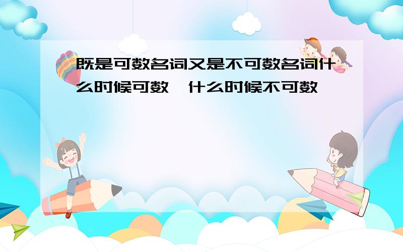 既是可数名词又是不可数名词什么时候可数,什么时候不可数