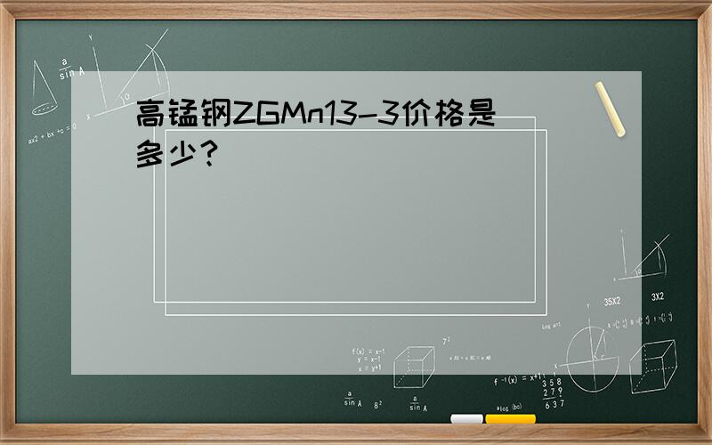 高锰钢ZGMn13-3价格是多少?