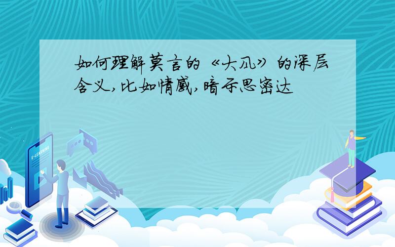 如何理解莫言的《大风》的深层含义,比如情感,暗示思密达