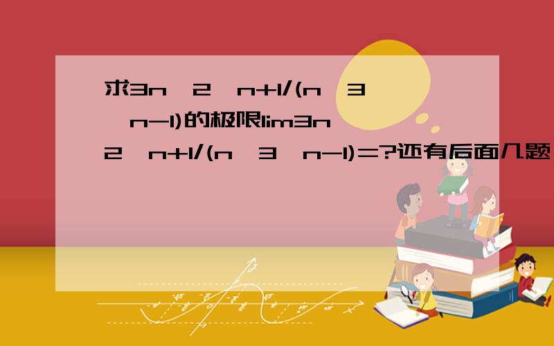 求3n*2^n+1/(n*3^n-1)的极限lim3n*2^n+1/(n*3^n-1)=?还有后面几题