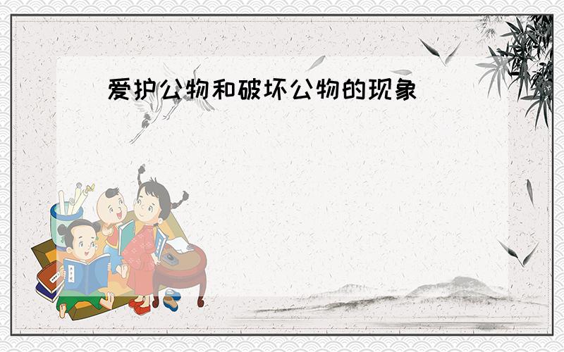 爱护公物和破坏公物的现象