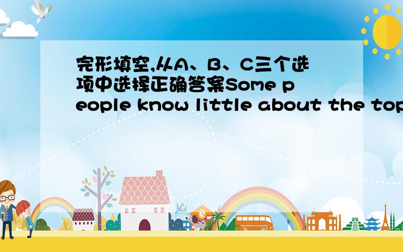 完形填空,从A、B、C三个选项中选择正确答案Some people know little about the topic under (23).Sometimes they do not even know what the host is talking about.So the host has to (24) the caller what the show is about.Usually the caller w