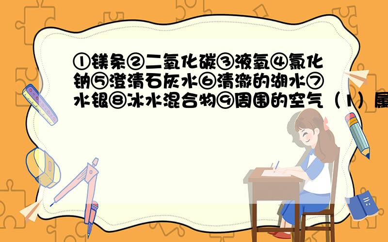 ①镁条②二氧化碳③液氧④氯化钠⑤澄清石灰水⑥清澈的湖水⑦水银⑧冰水混合物⑨周围的空气（1）属于混合物的是：____________；属于单质的是：_____________（2）在化合物中,由分子直接构成