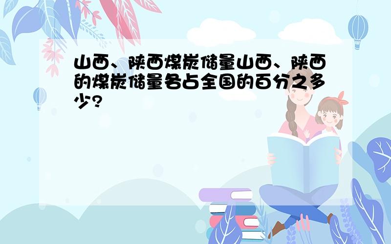 山西、陕西煤炭储量山西、陕西的煤炭储量各占全国的百分之多少?