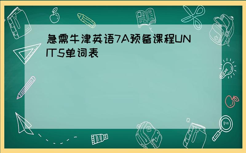 急需牛津英语7A预备课程UNIT5单词表