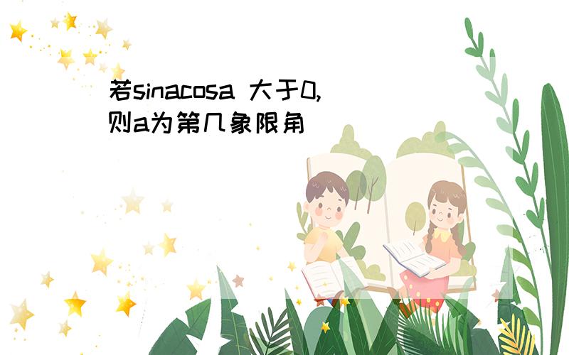 若sinacosa 大于0,则a为第几象限角