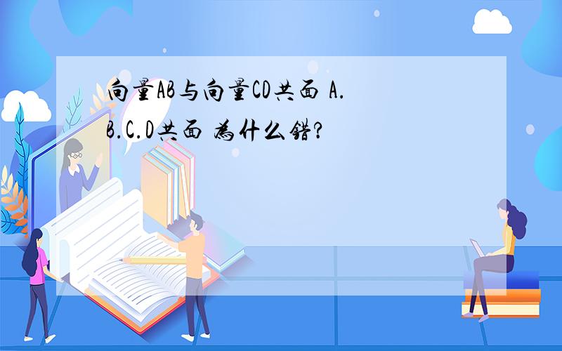 向量AB与向量CD共面 A.B.C.D共面 为什么错?